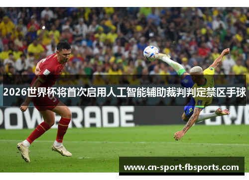 2026世界杯将首次启用人工智能辅助裁判判定禁区手球