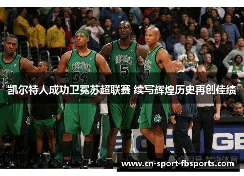 凯尔特人成功卫冕苏超联赛 续写辉煌历史再创佳绩