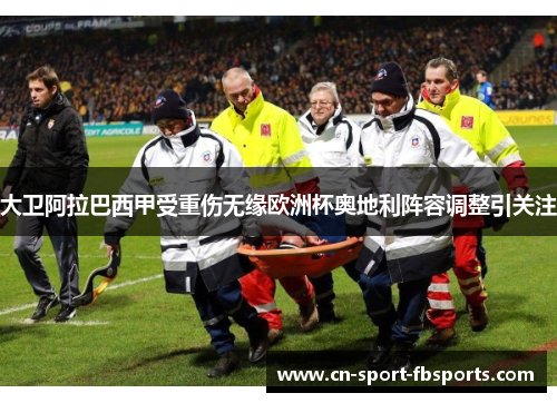大卫阿拉巴西甲受重伤无缘欧洲杯奥地利阵容调整引关注