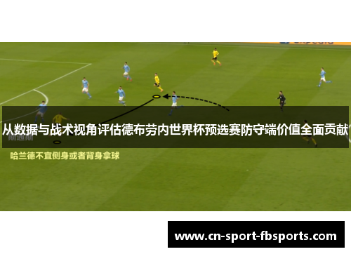 从数据与战术视角评估德布劳内世界杯预选赛防守端价值全面贡献