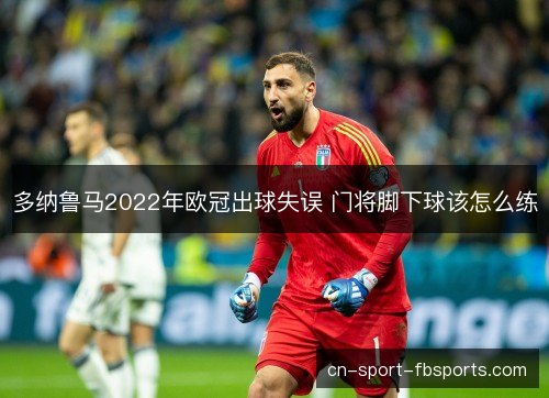多纳鲁马2022年欧冠出球失误 门将脚下球该怎么练